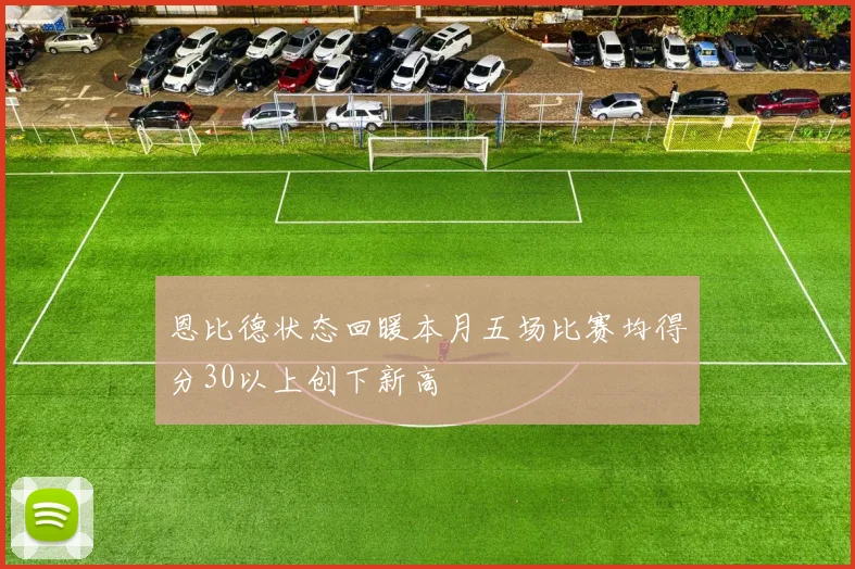 恩比德状态回暖本月五场比赛均得分30以上创下新高