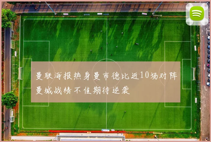 曼联海报热身曼市德比近10场对阵曼城战绩不佳期待逆袭